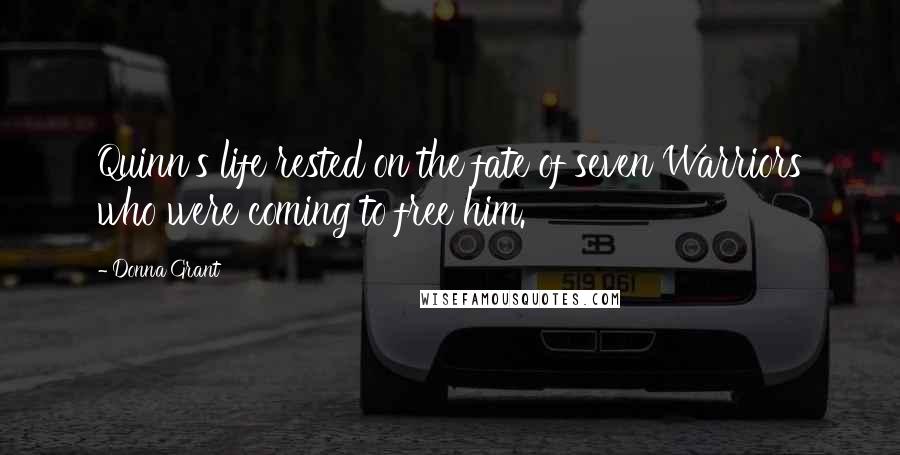 Donna Grant Quotes: Quinn's life rested on the fate of seven Warriors who were coming to free him.