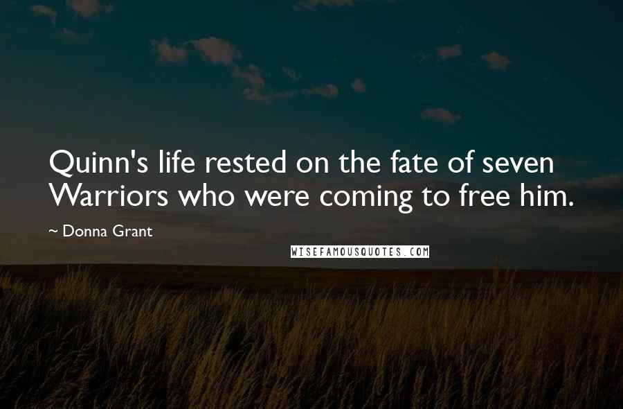 Donna Grant Quotes: Quinn's life rested on the fate of seven Warriors who were coming to free him.