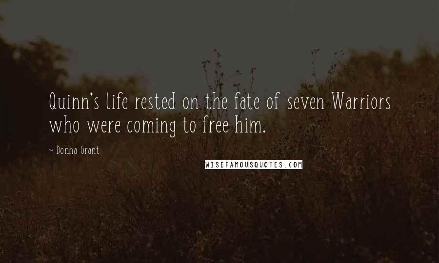 Donna Grant Quotes: Quinn's life rested on the fate of seven Warriors who were coming to free him.