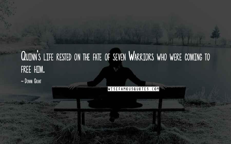 Donna Grant Quotes: Quinn's life rested on the fate of seven Warriors who were coming to free him.