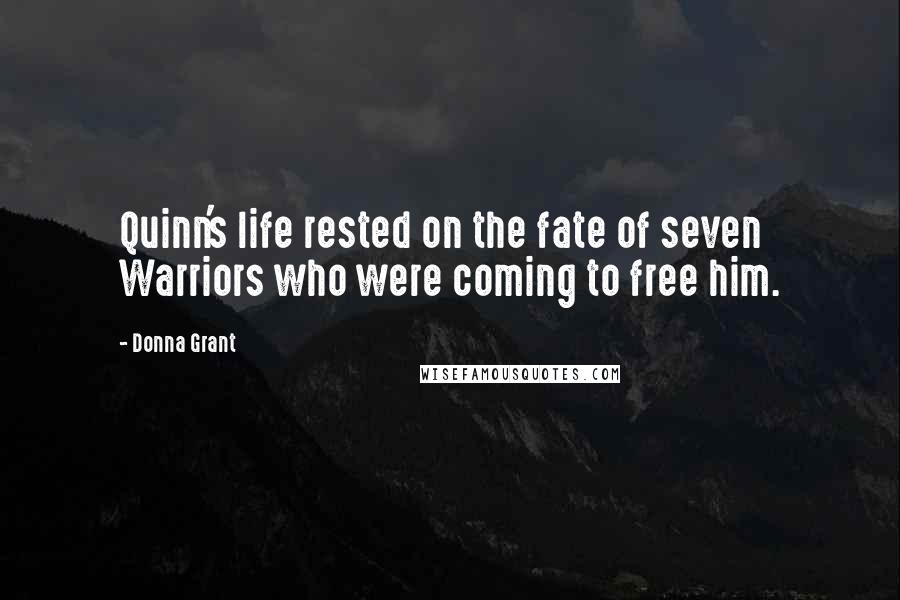 Donna Grant Quotes: Quinn's life rested on the fate of seven Warriors who were coming to free him.