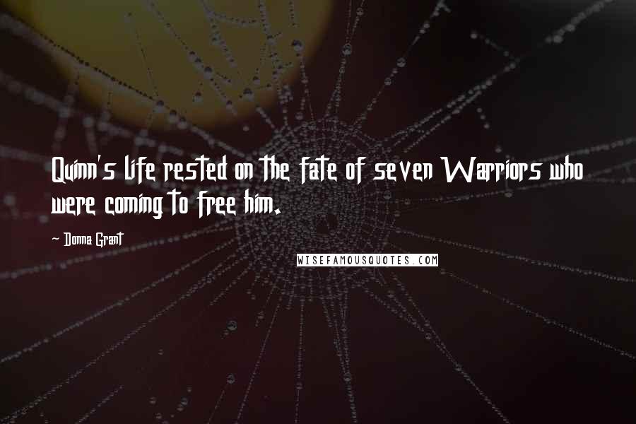 Donna Grant Quotes: Quinn's life rested on the fate of seven Warriors who were coming to free him.