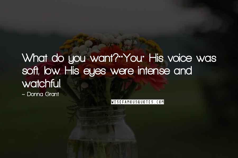 Donna Grant Quotes: What do you want?""You." His voice was soft, low. His eyes were intense and watchful.