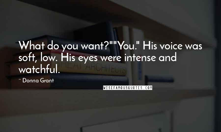 Donna Grant Quotes: What do you want?""You." His voice was soft, low. His eyes were intense and watchful.