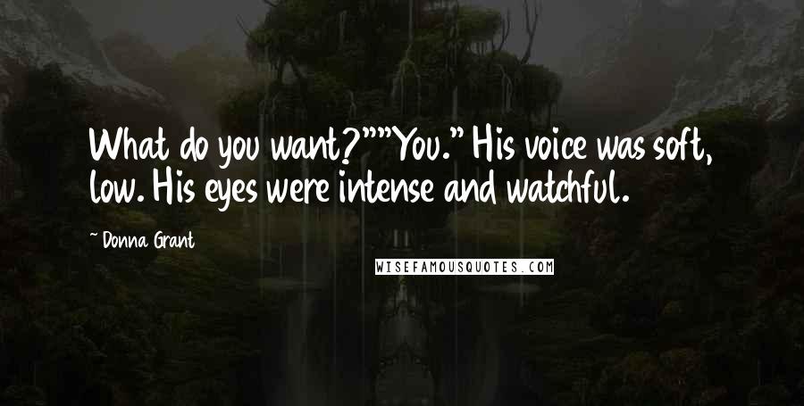 Donna Grant Quotes: What do you want?""You." His voice was soft, low. His eyes were intense and watchful.