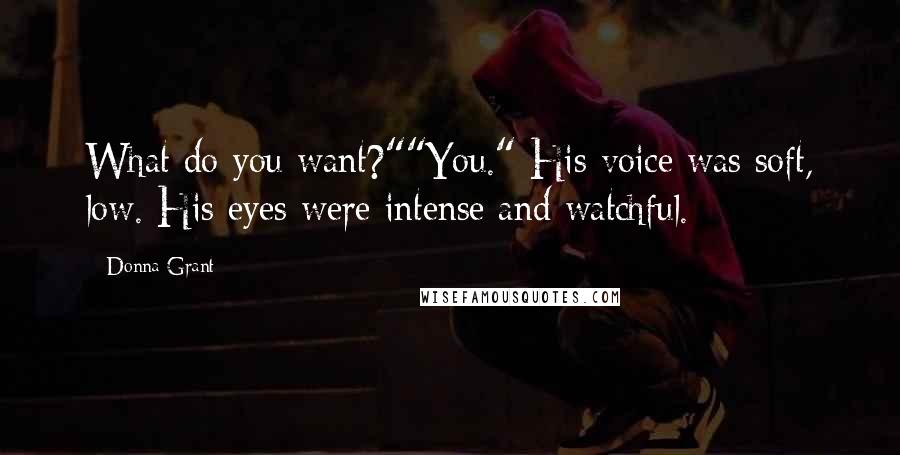 Donna Grant Quotes: What do you want?""You." His voice was soft, low. His eyes were intense and watchful.