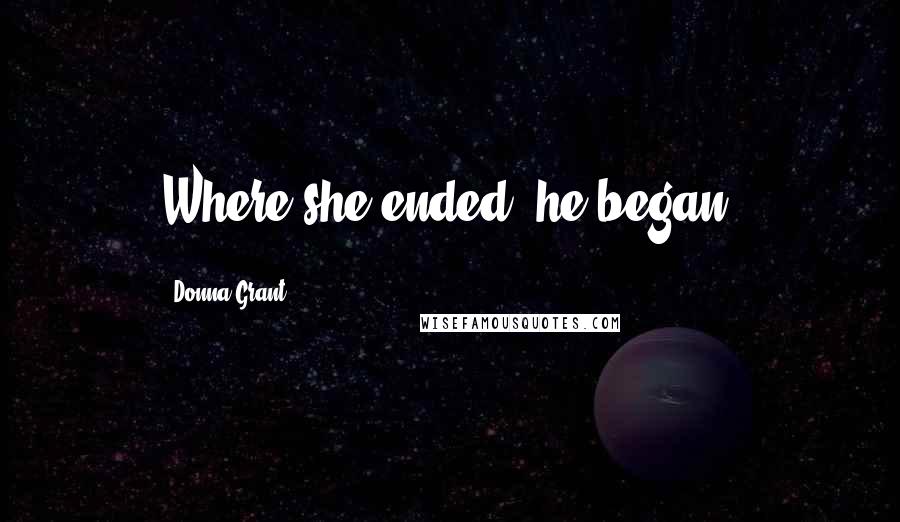 Donna Grant Quotes: Where she ended, he began.