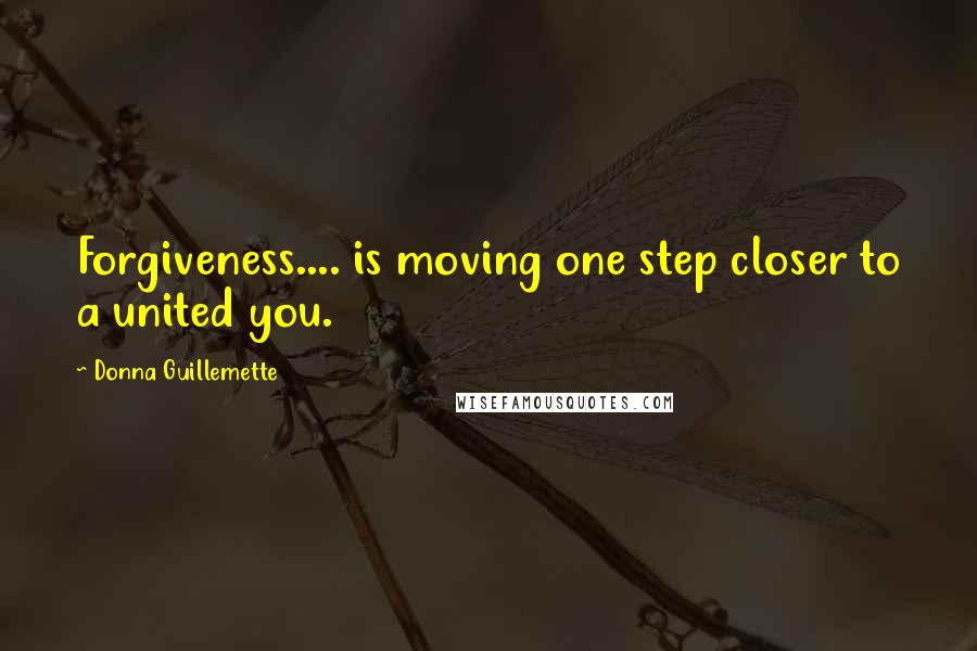 Donna Guillemette Quotes: Forgiveness.... is moving one step closer to a united you.