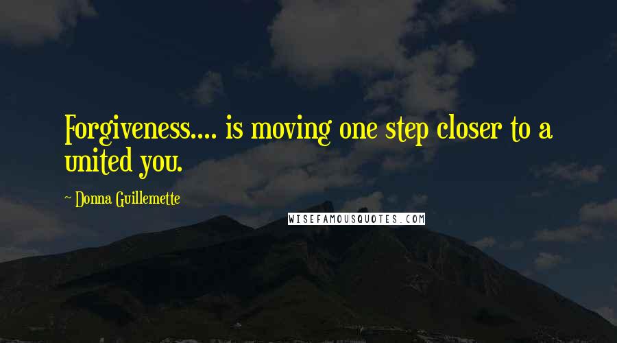 Donna Guillemette Quotes: Forgiveness.... is moving one step closer to a united you.
