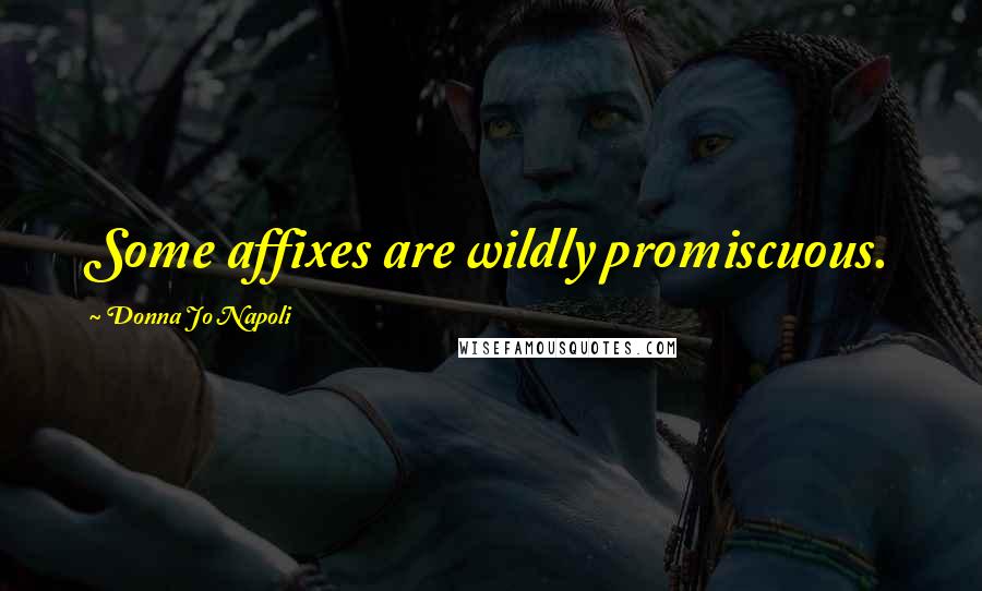 Donna Jo Napoli Quotes: Some affixes are wildly promiscuous.