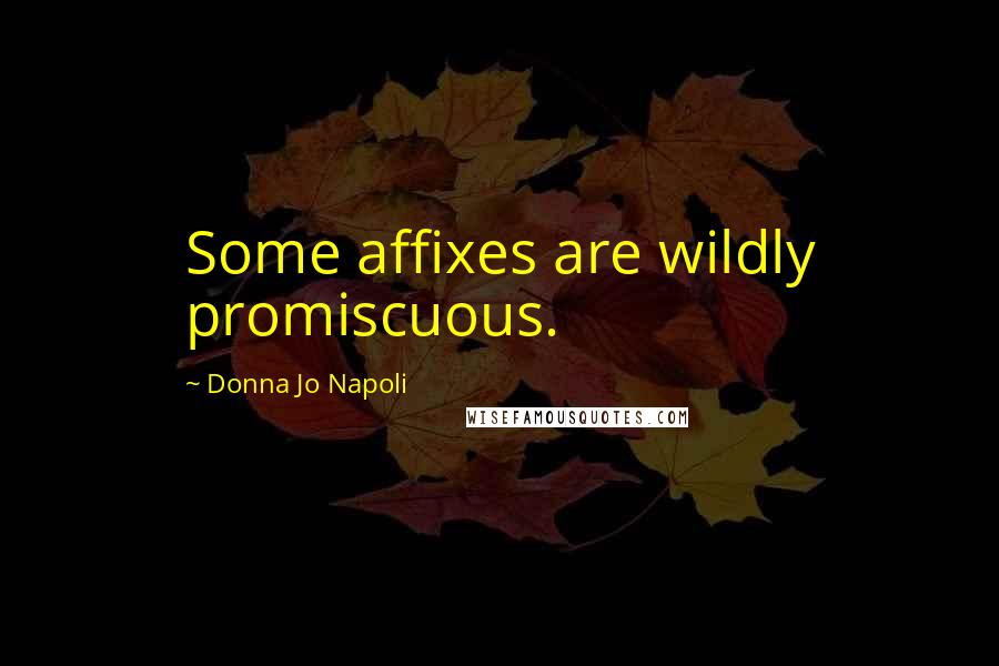 Donna Jo Napoli Quotes: Some affixes are wildly promiscuous.