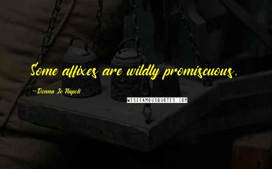 Donna Jo Napoli Quotes: Some affixes are wildly promiscuous.