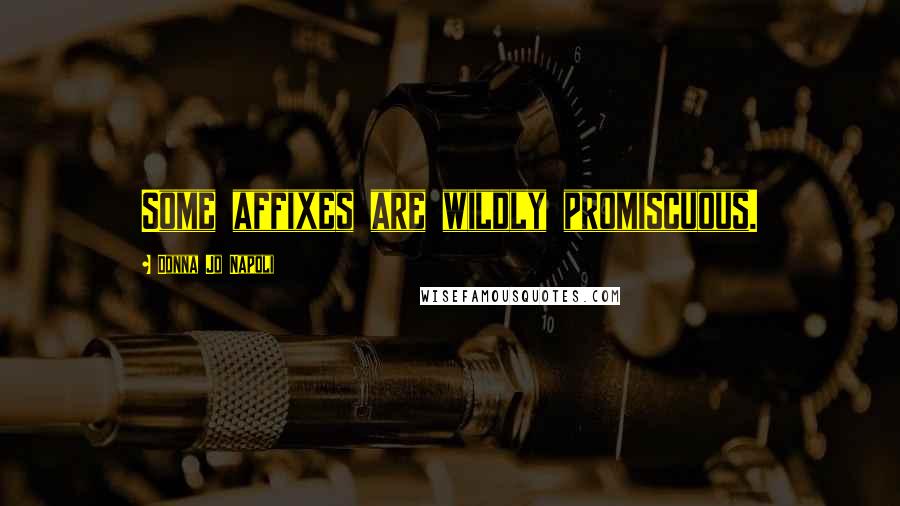 Donna Jo Napoli Quotes: Some affixes are wildly promiscuous.