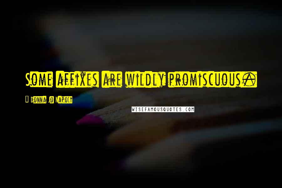 Donna Jo Napoli Quotes: Some affixes are wildly promiscuous.