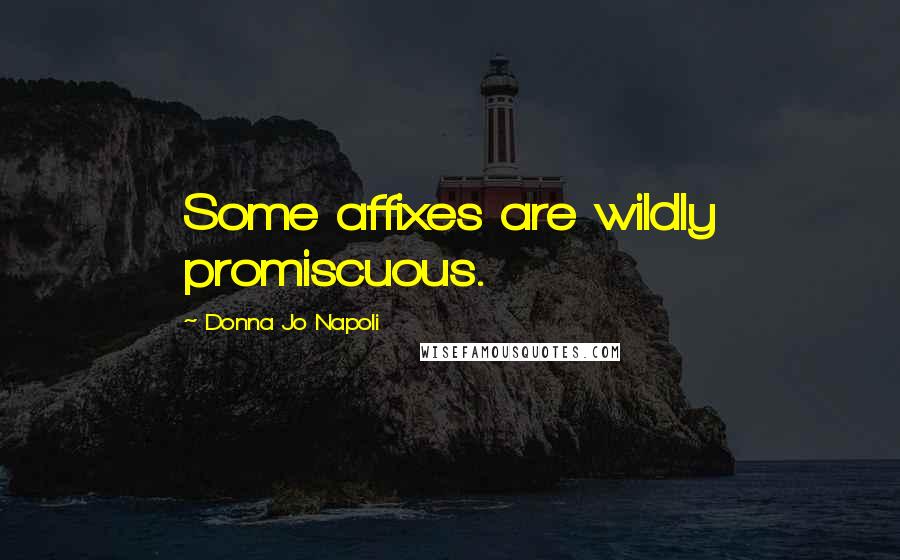 Donna Jo Napoli Quotes: Some affixes are wildly promiscuous.