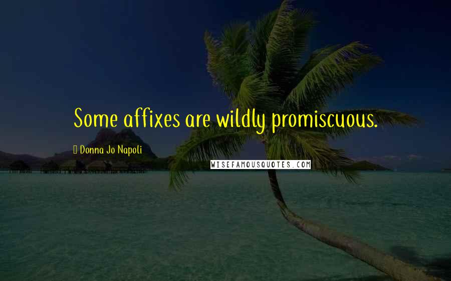 Donna Jo Napoli Quotes: Some affixes are wildly promiscuous.