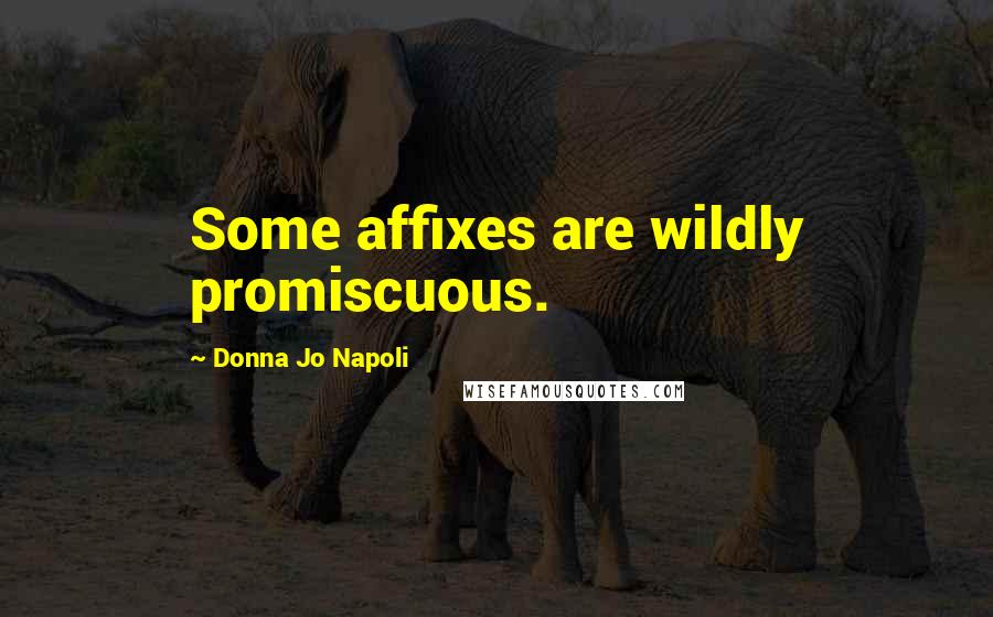 Donna Jo Napoli Quotes: Some affixes are wildly promiscuous.