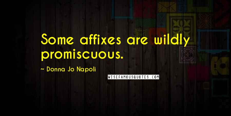 Donna Jo Napoli Quotes: Some affixes are wildly promiscuous.