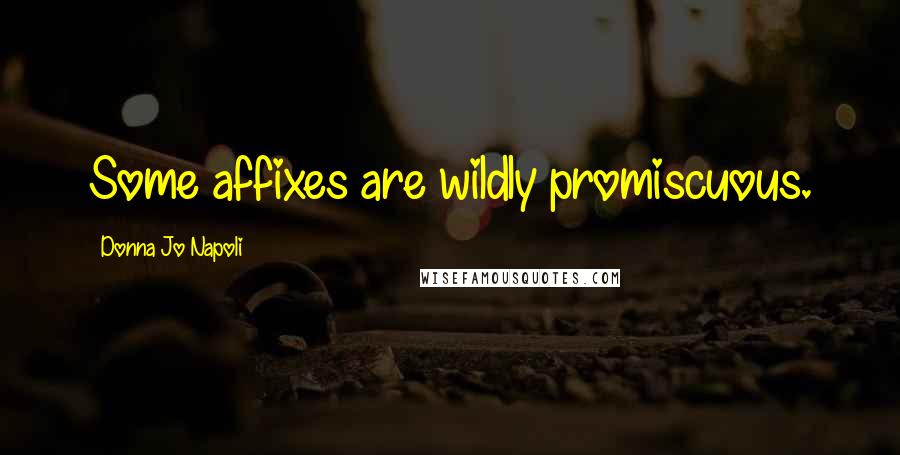 Donna Jo Napoli Quotes: Some affixes are wildly promiscuous.