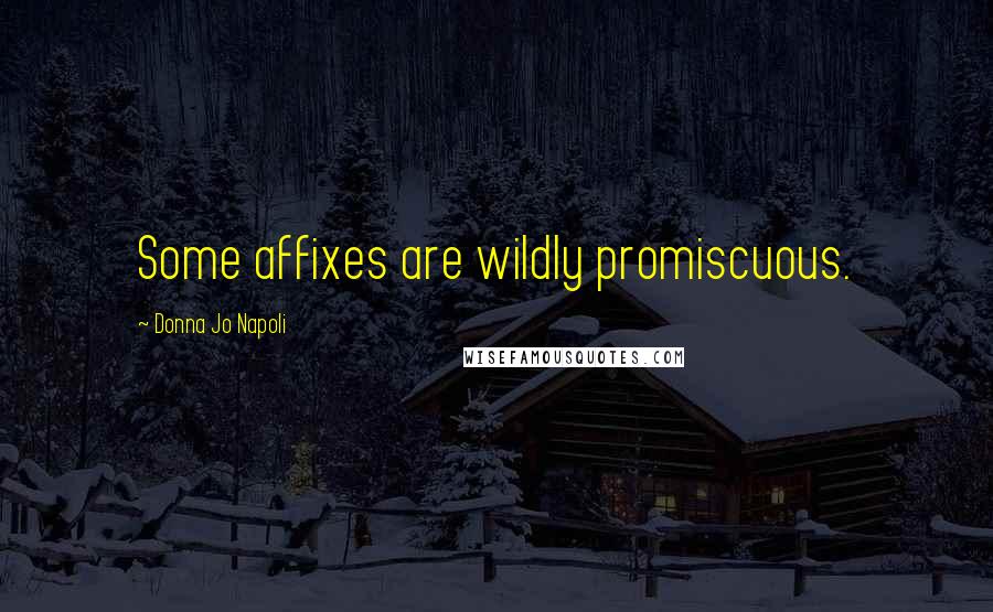Donna Jo Napoli Quotes: Some affixes are wildly promiscuous.