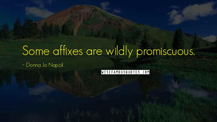 Donna Jo Napoli Quotes: Some affixes are wildly promiscuous.