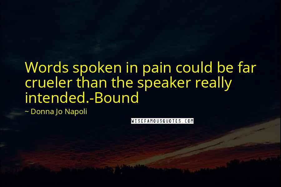 Donna Jo Napoli Quotes: Words spoken in pain could be far crueler than the speaker really intended.-Bound