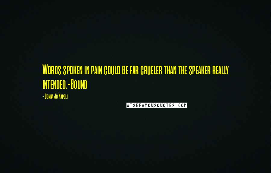Donna Jo Napoli Quotes: Words spoken in pain could be far crueler than the speaker really intended.-Bound