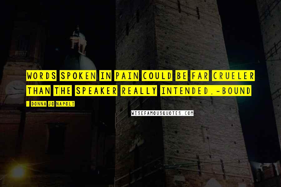 Donna Jo Napoli Quotes: Words spoken in pain could be far crueler than the speaker really intended.-Bound