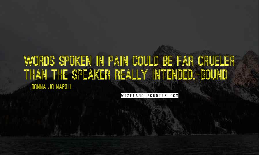 Donna Jo Napoli Quotes: Words spoken in pain could be far crueler than the speaker really intended.-Bound