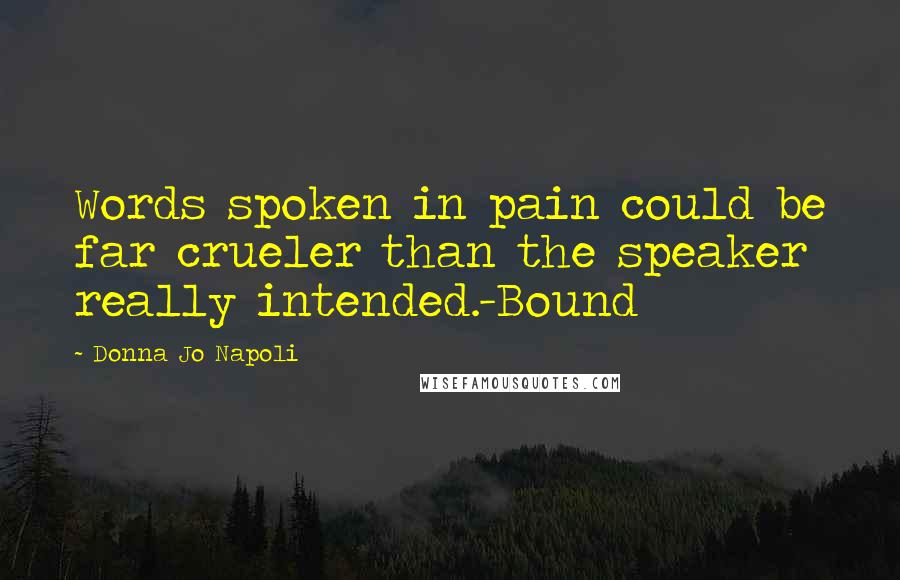 Donna Jo Napoli Quotes: Words spoken in pain could be far crueler than the speaker really intended.-Bound