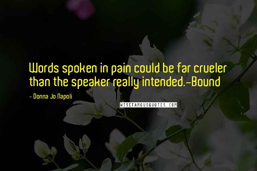 Donna Jo Napoli Quotes: Words spoken in pain could be far crueler than the speaker really intended.-Bound
