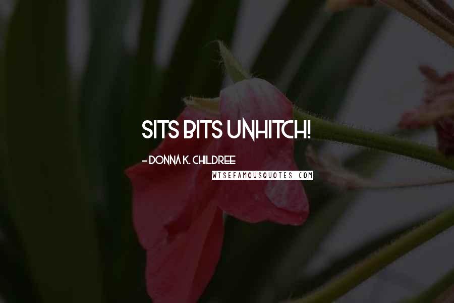 Donna K. Childree Quotes: Sits bits unhitch!
