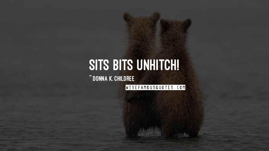 Donna K. Childree Quotes: Sits bits unhitch!