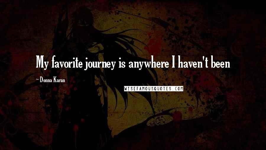 Donna Karan Quotes: My favorite journey is anywhere I haven't been
