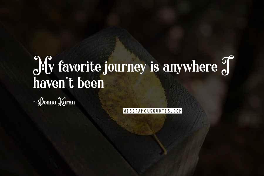 Donna Karan Quotes: My favorite journey is anywhere I haven't been