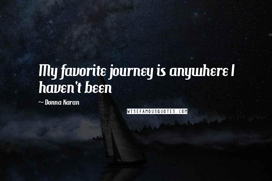 Donna Karan Quotes: My favorite journey is anywhere I haven't been