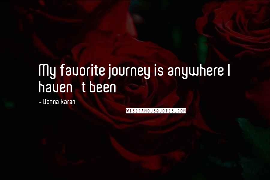 Donna Karan Quotes: My favorite journey is anywhere I haven't been