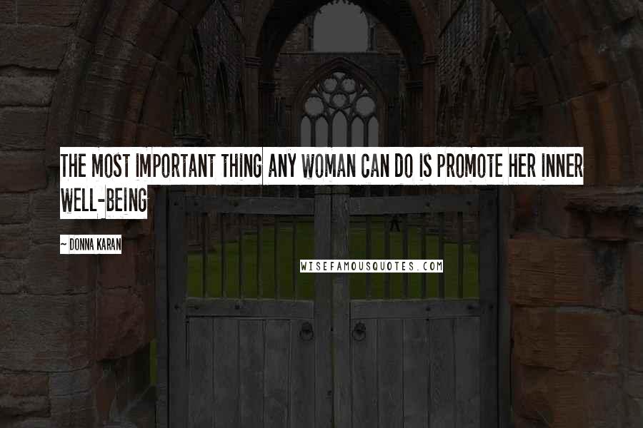 Donna Karan Quotes: The most important thing any woman can do is promote her inner well-being