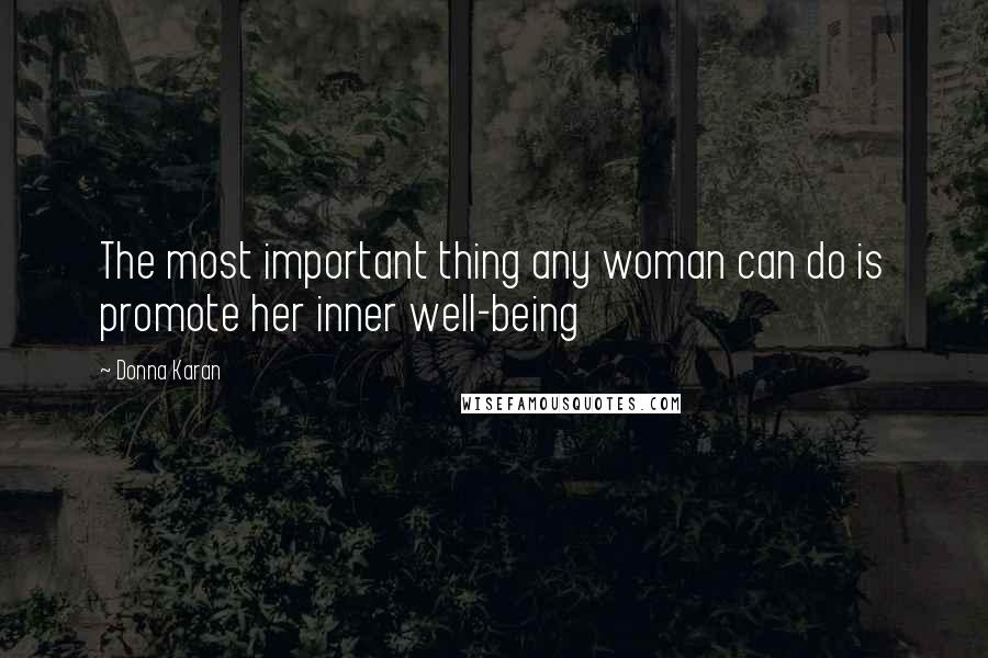 Donna Karan Quotes: The most important thing any woman can do is promote her inner well-being