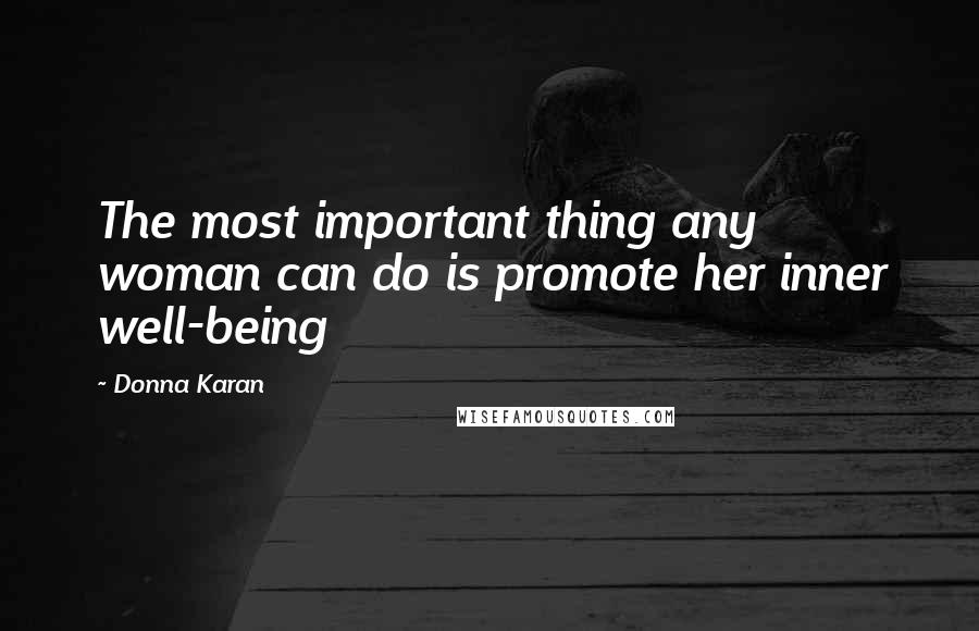 Donna Karan Quotes: The most important thing any woman can do is promote her inner well-being