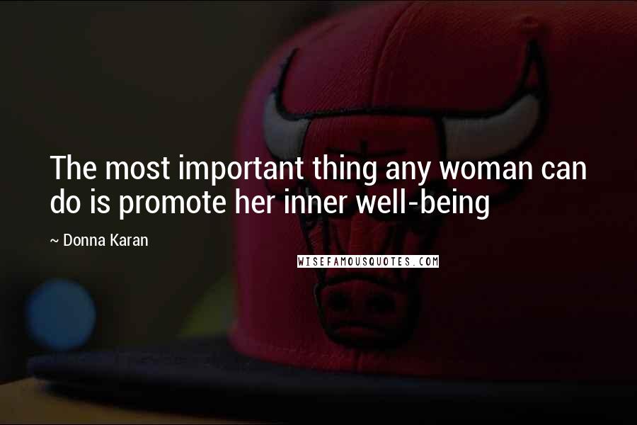 Donna Karan Quotes: The most important thing any woman can do is promote her inner well-being