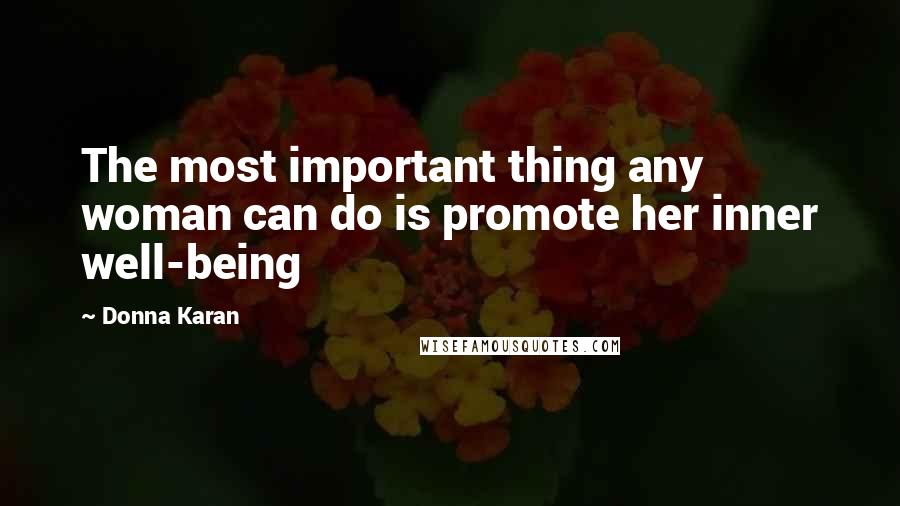 Donna Karan Quotes: The most important thing any woman can do is promote her inner well-being