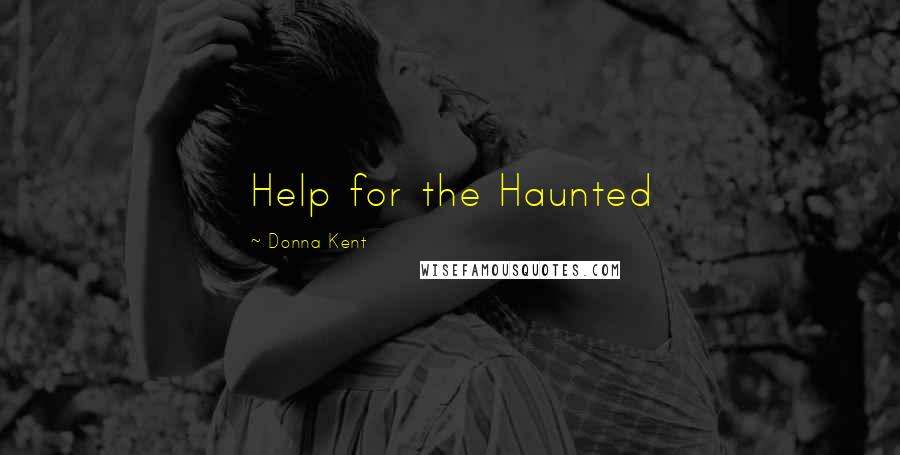Donna Kent Quotes: Help for the Haunted