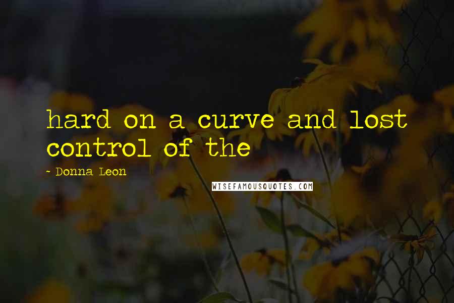 Donna Leon Quotes: hard on a curve and lost control of the