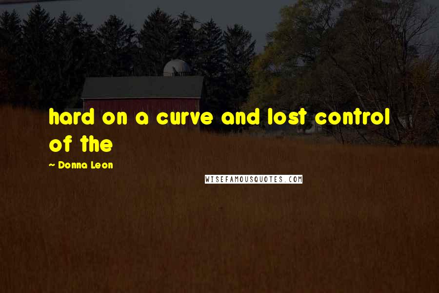 Donna Leon Quotes: hard on a curve and lost control of the