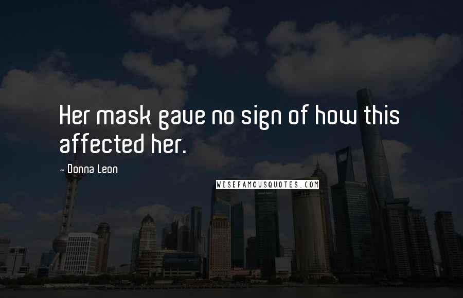 Donna Leon Quotes: Her mask gave no sign of how this affected her.