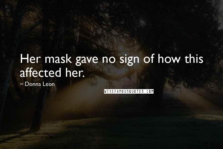 Donna Leon Quotes: Her mask gave no sign of how this affected her.