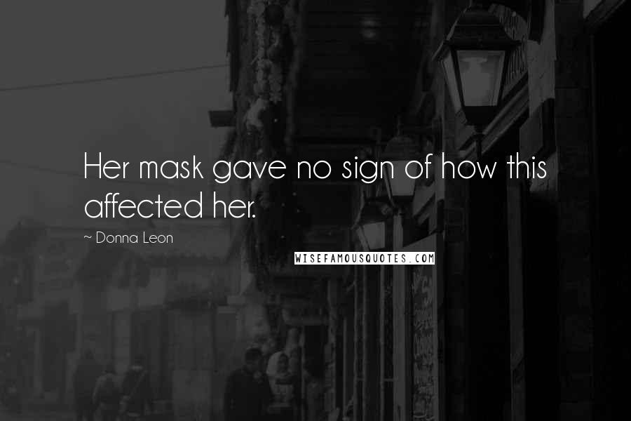 Donna Leon Quotes: Her mask gave no sign of how this affected her.