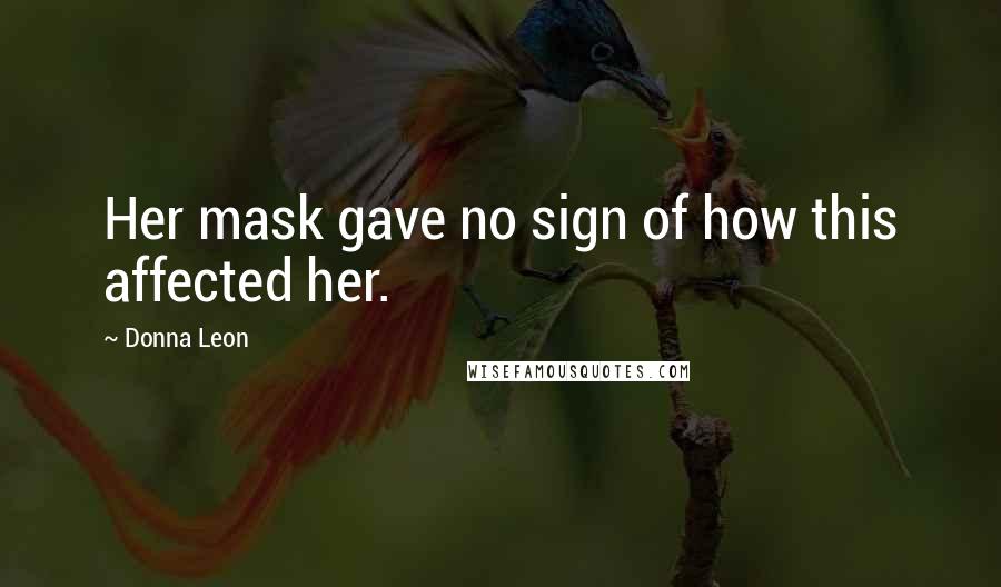 Donna Leon Quotes: Her mask gave no sign of how this affected her.