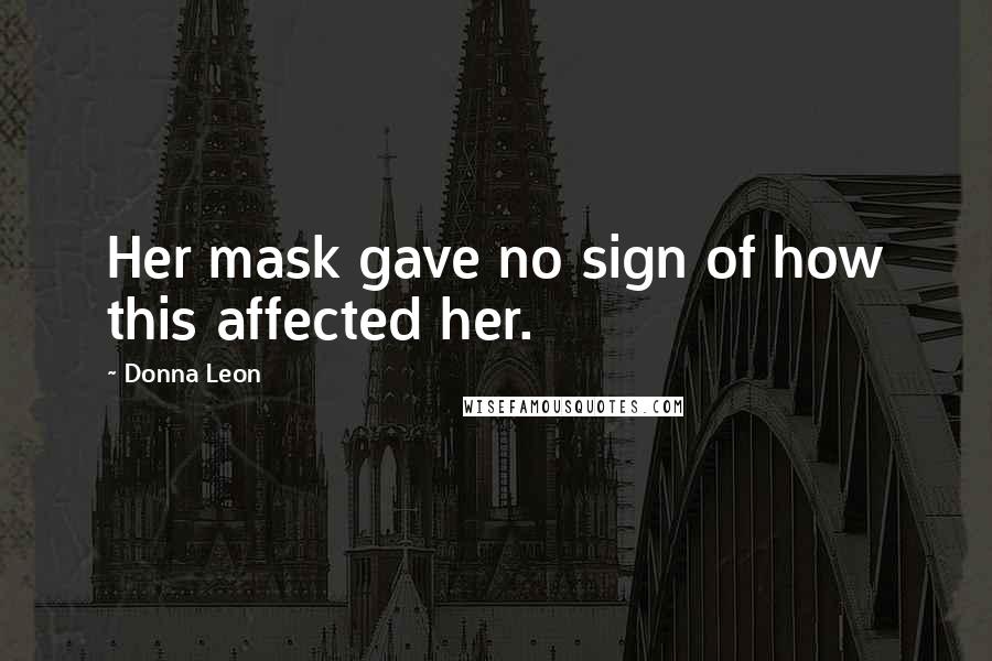 Donna Leon Quotes: Her mask gave no sign of how this affected her.